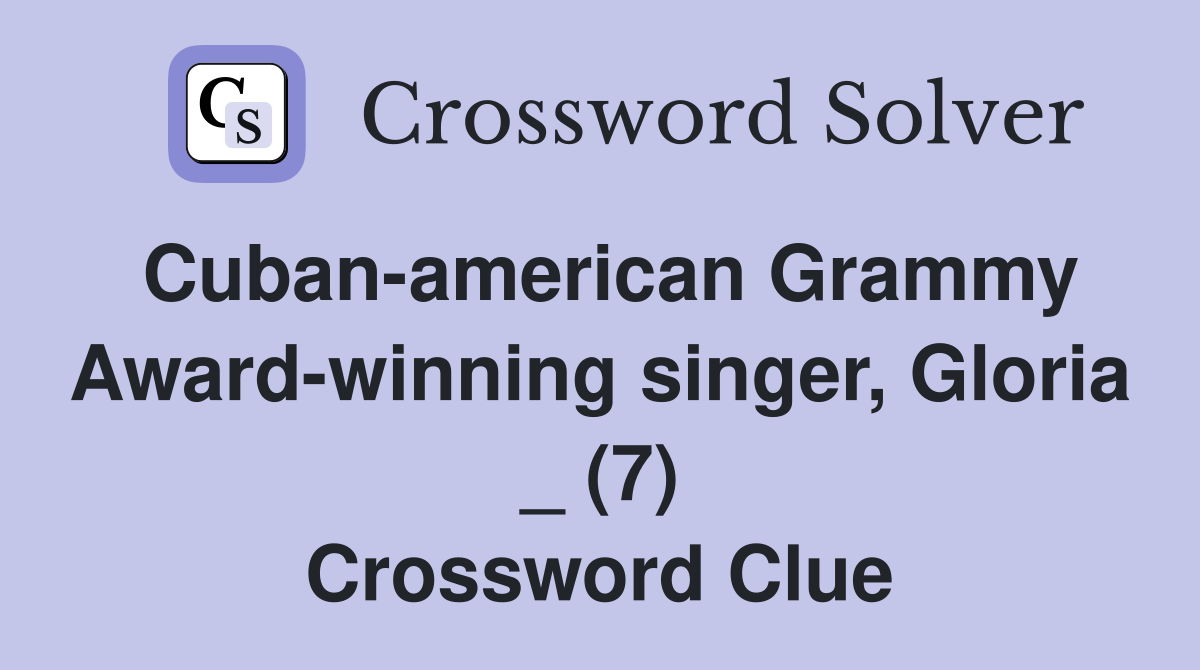 Cuban-american Grammy Award-winning singer, Gloria _ (7) - Crossword